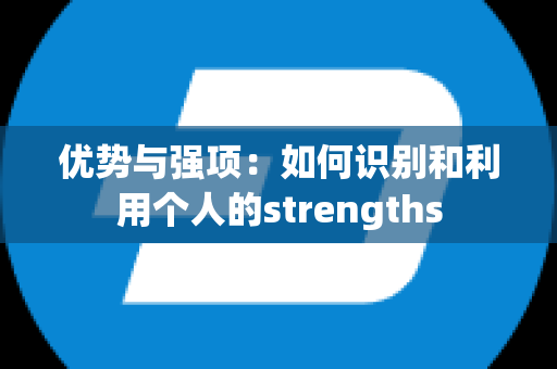 优势与强项：如何识别和利用个人的strengths