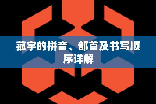 菰字的拼音、部首及书写顺序详解