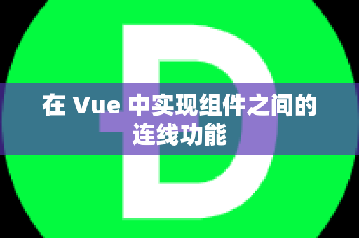 在 Vue 中实现组件之间的连线功能