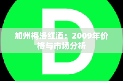 加州梅洛红酒：2009年价格与市场分析