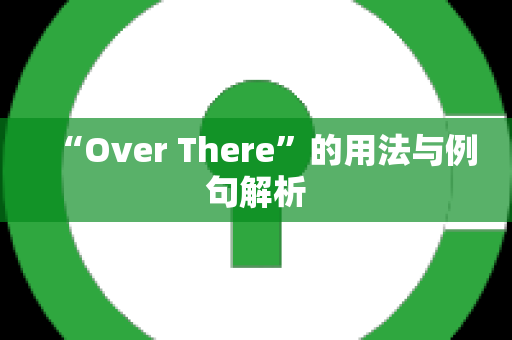 “Over There”的用法与例句解析