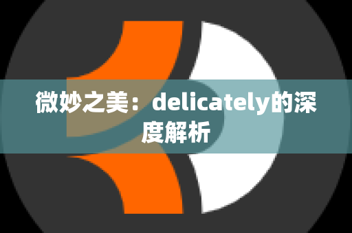 微妙之美：delicately的深度解析