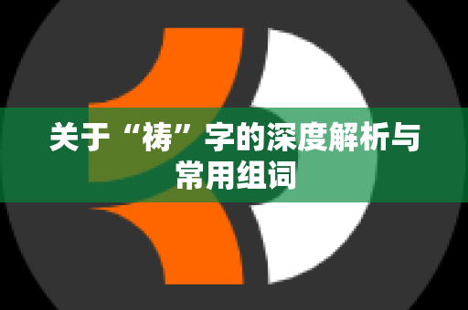 关于“祷”字的深度解析与常用组词