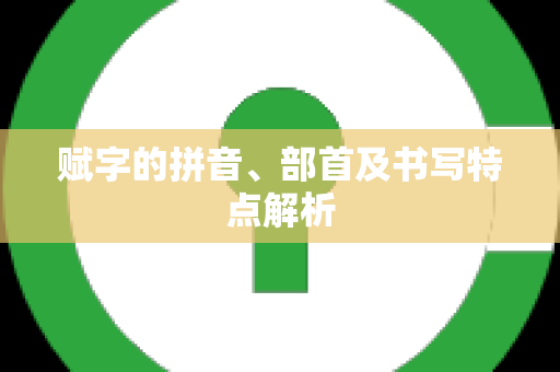 赋字的拼音、部首及书写特点解析