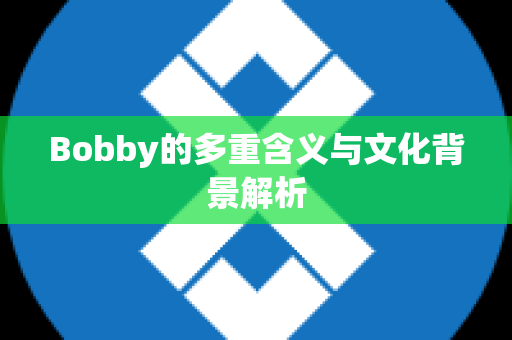 Bobby的多重含义与文化背景解析