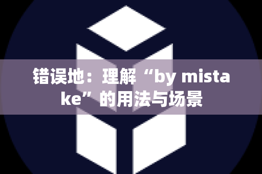 错误地：理解“by mistake”的用法与场景