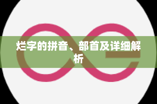 烂字的拼音、部首及详细解析