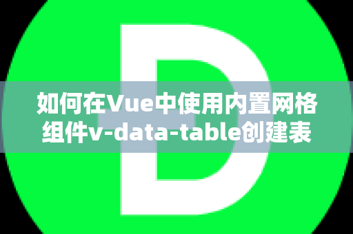 如何在Vue中使用内置网格组件v-data-table创建表格