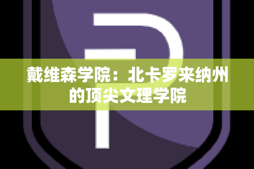 戴维森学院：北卡罗来纳州的顶尖文理学院