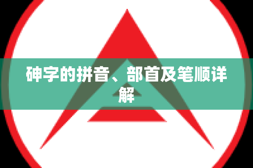 砷字的拼音、部首及笔顺详解