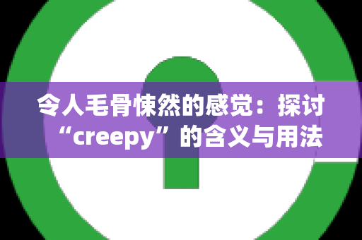 令人毛骨悚然的感觉：探讨“creepy”的含义与用法