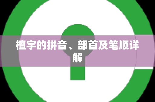 檀字的拼音、部首及笔顺详解