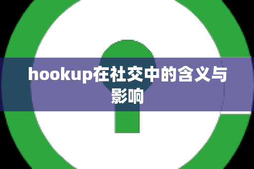 hookup在社交中的含义与影响