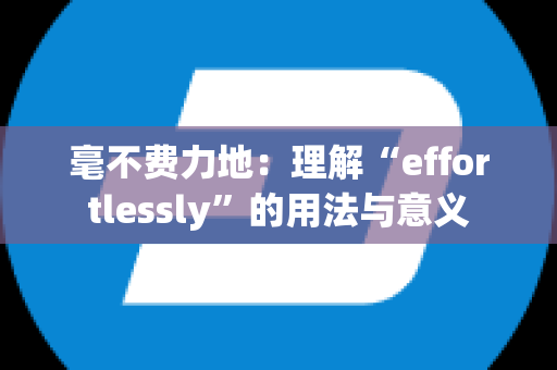 毫不费力地：理解“effortlessly”的用法与意义