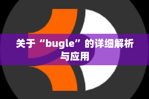 关于“bugle”的详细解析与应用