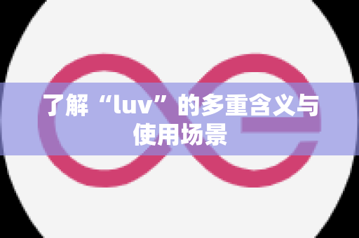 了解“luv”的多重含义与使用场景