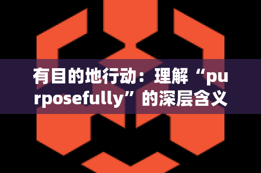 有目的地行动：理解“purposefully”的深层含义